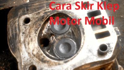 Cara Skir Klep Motor Mobil Untuk Memperbaiki Klep Bocor