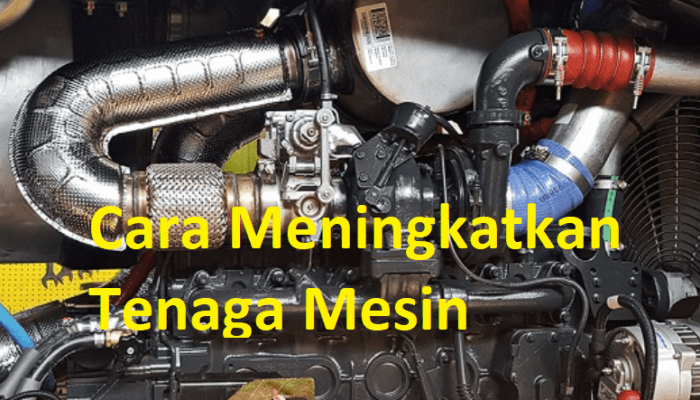 cara meningkatkan tenaga mesin