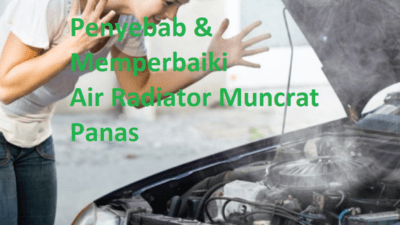 Penyebab dan Cara Memperbaiki Air Radiator Muncrat