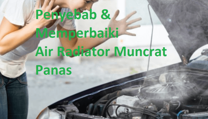 Penyebab dan Cara Memperbaiki Air Radiator Muncrat
