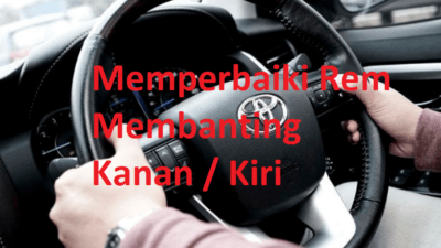 Cara Memperbaiki Rem Membanting Kanan Atau Kiri Saat Di Injak Rem