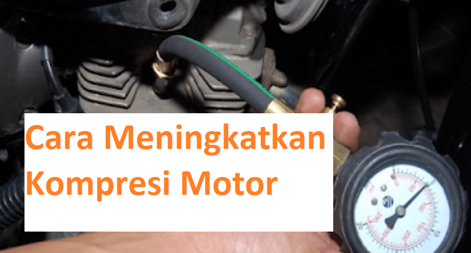 cara meningkatkan kompresi motor