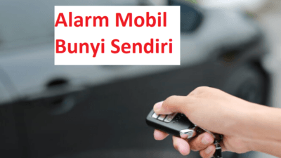Cara Memperbaiki Alarm Mobil Bunyi Sendiri