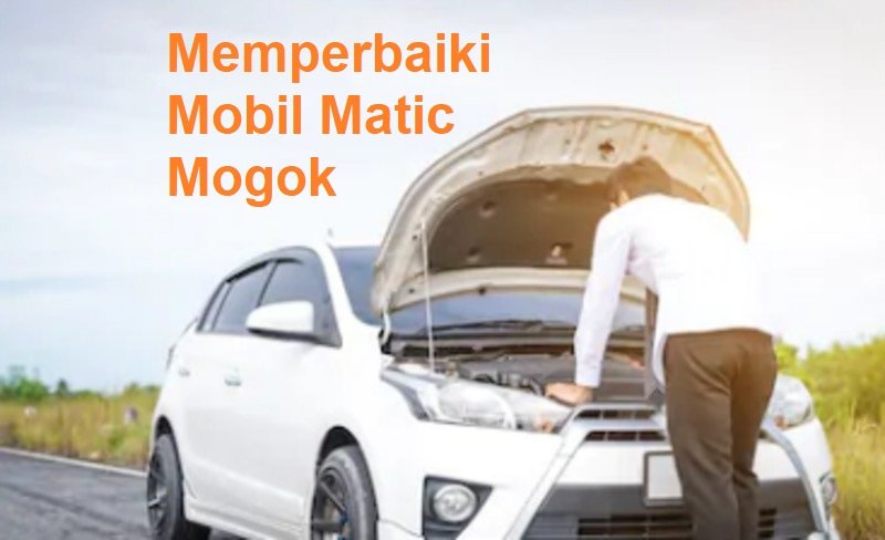 memperbaiki mobil matic mogok