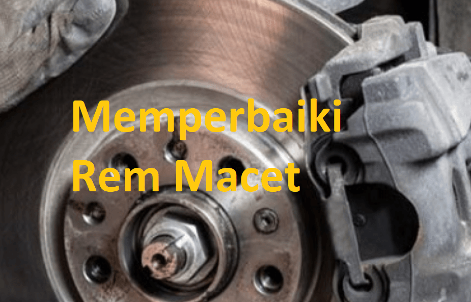 cara memperbaiki rem mobil macet