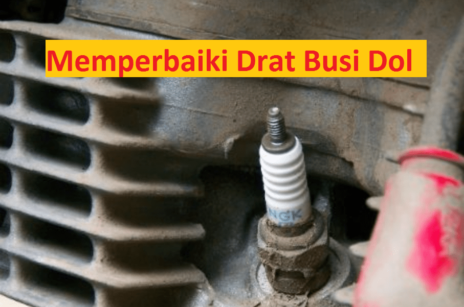 cara memperbaiki drat baut busi dol