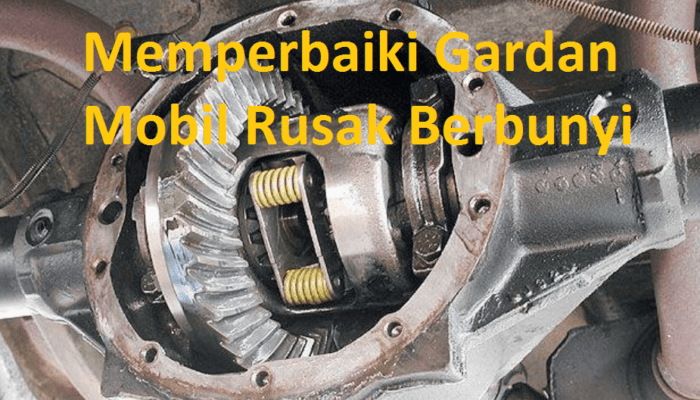 cara memperbaiki gardan mobil rusak bunyi berdengung