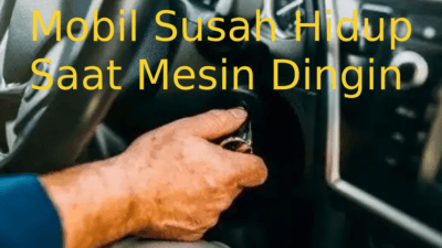 Mobil Susah Hidup Saat Mesin Dingin, ini Penyebab dan Cara Memperbaikinya