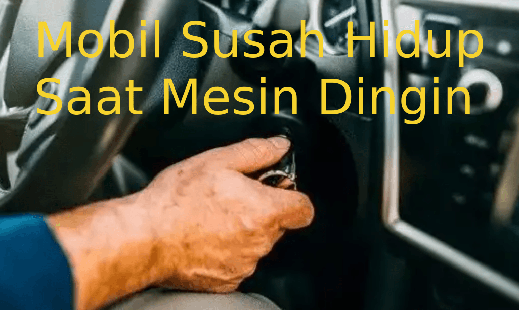 Mobil Susah Hidup Saat Mesin Dingin
