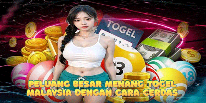 Peluang Besar Menang Togel Malaysia dengan Cara Cerdas